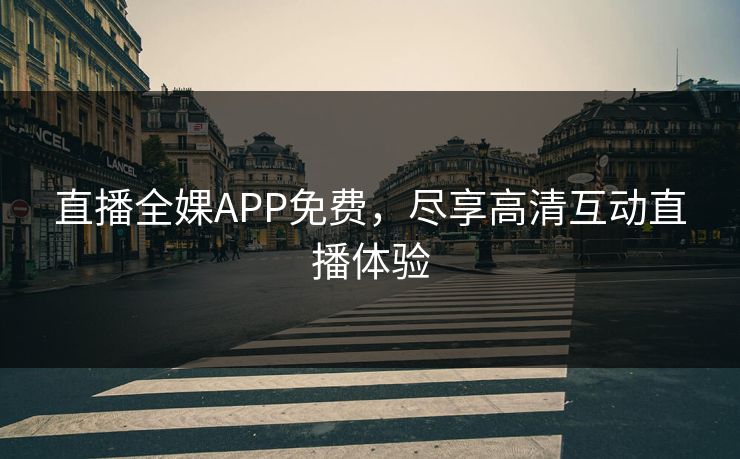 直播全婐APP免费，尽享高清互动直播体验